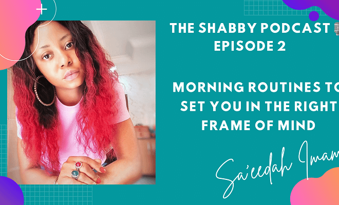 THE SHABBY PODCAST EP 2 - MORNING ROUTINES TO SET YOU IN THE RIGHT FRAME